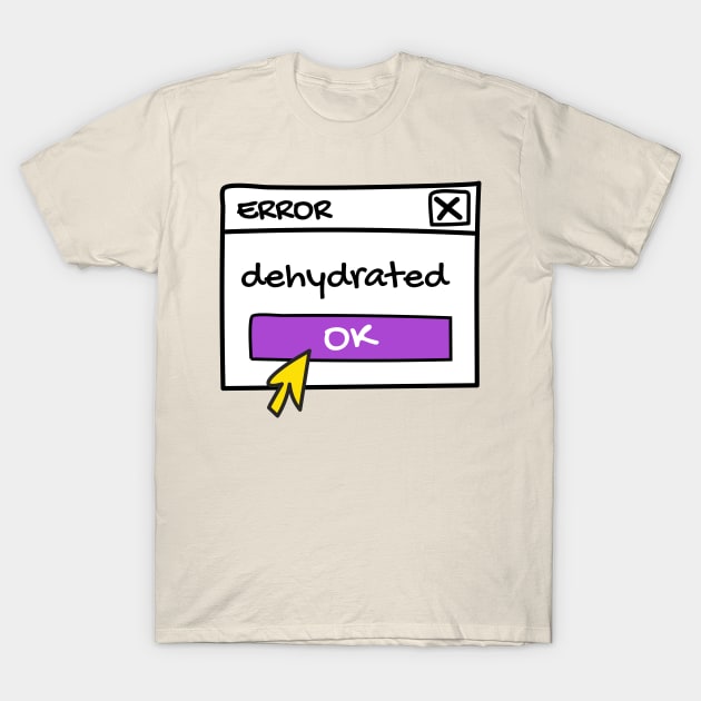 Dehydrated, error message T-Shirt by Sourdigitals